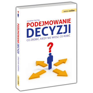 Podejmowanie decyzji Co zrobić, kiedy nie wiesz, co robić Podejmowanie decyzji Co zrobić, kiedy nie wiesz, co robić
